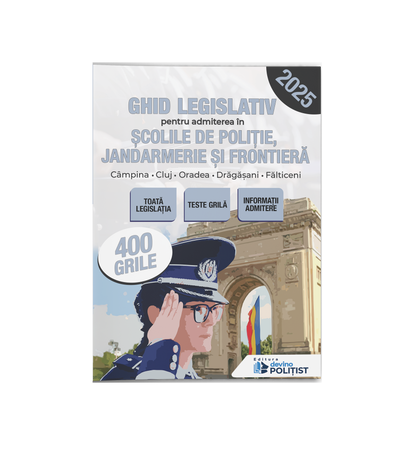 Ghid legislativ pentru admiterea în Școlile de Poliție, Jandarmerie, și Frontieră, Ediția 2025